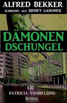 Dämonen-Dschungel (Patricia Vanhelsing, die Jägerin der Nacht) (German Edition) - Alfred Bekker, die Jägerin der Nacht, Patricia Vanhelsing, , Sidney Gardner, Steve Mayer