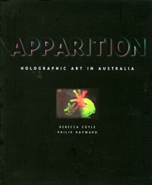 Apparition: Holographic Art In Australia - Rebecca Coyle, Philip Hayward