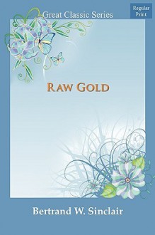 Raw Gold - Bertrand W. Sinclair