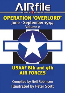 Operation 'Overlord' June - September 1944: USAAF 8th and 9th Air Forces - Neil Robinson