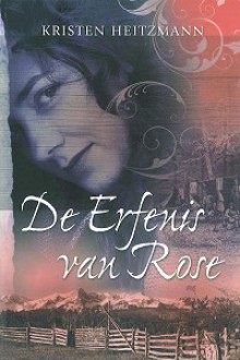 De erfenis van Rose - Kristen Heitzmann, Heidi Kleinleugenmors-Voortman