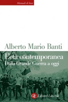 L'età contemporanea. Dalla Grande Guerra a oggi - Alberto M. Banti