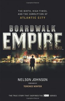 Boardwalk Empire: The Birth, High Times and the Corruption of Atlantic City - Nelson Johnson