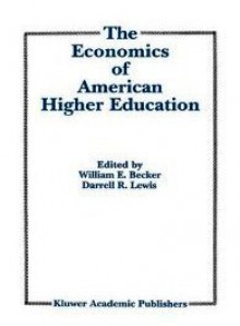 The Economics of American Higher Education - William E. Becker, Jr., William E. Becker