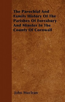 The Parochial and Family History of the Parishes of Forrabury and Minster in the County of Cornwall - John Maclean