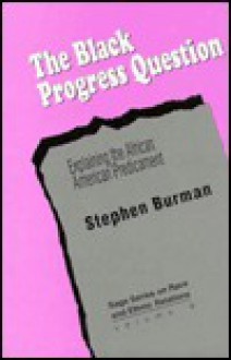 The Black Progress Question: Explaining the African American Predicament - Stephen Burman