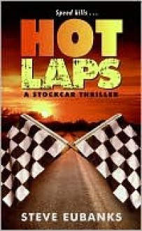 Hot Laps: A Stockcar Thriller - Steve Eubanks