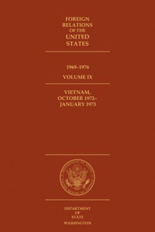 Foreign Relations of the United States, 1969-1976, Volume IX, Vietnam, October 1972-January 1973 - John M. Carland, Edward C. Keefer, State Dept. (U.S.), Office of the Historian