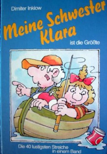 Meine Schwester Klara Ist Die Grösste[D. 40 Lustigsten Streiche In 1 Bd.] - Dimiter Inkiow