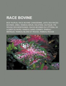 Race Bovine: Bos Taurus, Race Bovine Canadienne, Liste Des Races Bovines, Zebu, Rameau Brun, Holstein, Celtique, Pie Rouge Des Montagnes, Races Bovines Du Littoral de La Mer Du Nord, Rameau Sans Cornes, Rameau Iberique - Livres Groupe