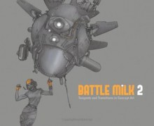 BATTLE MiLK 2: Tangents and Transitions in Concept Art - Jackson Sze, Kilian Plunkett, Thang Le, Wayne Lo, Le Tang, David Le Merrer, Ralph McQuarrie