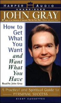 How to Get What You Want and Want What You Have: How to Get What You Want and Want What You Have (Audio) - John Gray