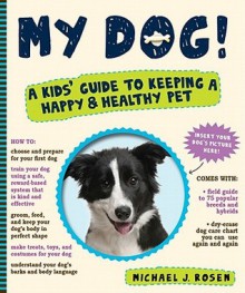 My Dog!: A Kids' Guide to Keeping a Happy & Healthy Pet - Michael J. Rosen