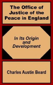 The Office of Justice of the Peace in England: In Its Origin and Development - Charles A. Beard