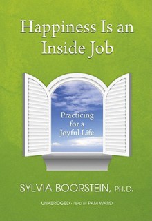 Happiness Is an Inside Job: Practicing for a Joyful Life (Audio) - Sylvia Boorstein, Pam Ward