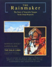 The Rainmaker: The Story of Venerable Ngagpa Yeshe Dorje Rinpoche - Marsha Woolf, Karen Blanc, Dalai Lama XIV, Robert A.F. Thurman