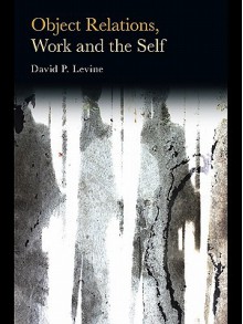 Object Relations, Work and the Self - David Levine