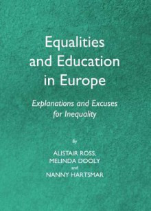 Equalities and Education in Europe: Explanations and Excuses for Inequality - Alistair Ross, Nanny Hartsmar