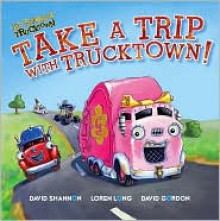 Take a Trip with Trucktown! - Justin Spelvin, David Shannon, Loren Long