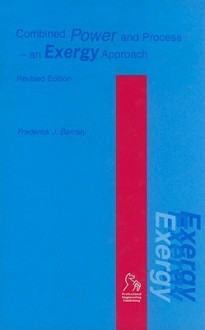 Combined Power and Process: An Exergy Approach - Frederick Barclay, American Society of Mechanical Engineers