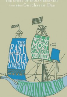 The East India Company: The World's Most Powerful Corporation (The Story of Indian Business) - Tirthankar Roy