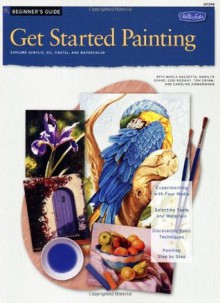 Get Started Painting (How to Draw & Paint) - Caroline Zimmermann, Geri Medway, Marilyn Grame, Marla Baggetta, Tom Swimm