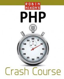 Robin Nixon's PHP Crash Course: Learn PHP in 14 Easy Lectures - Robin Nixon