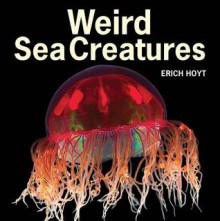 Weird Sea Creatures - Erich Hoyt