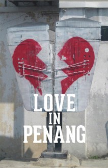 LOVE IN PENANG - Anna Tan, Zen Cho, Julya Oui, Leroy Luar, Khaliza Khalid, Celine Wu Yee Pheng, Nadia Khan, Gina Yap Lai Yoong, Eeleen Lee, William Tham Wai Liang, Shivani Sivagurunathan, Leon Ka-Min, Mamü Vies, Kris Williamson, Agnes Ong, Dayang Noor, PP, Marc de Faoite, Fadzlishah Johana