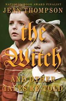 The Witch and Other Tales Re-told - Jean Thompson