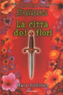 La città dei fiori: Stravaganza - Mary Hoffman