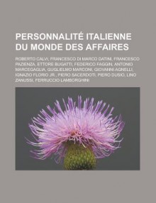 Personnalite Italienne Du Monde Des Affaires: Roberto Calvi, Francesco Di Marco Datini, Francesco Pazienza, Ettore Bugatti, Federico Faggin - Source Wikipedia, Livres Groupe