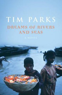 Dreams Of Rivers And Seas. Tim Parks - Tim Parks