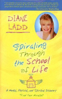 Spiraling Through The School Of Life: A Mental, Physical, and Spiritual Discovery - Diane Ladd