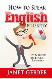 How to Speak English Fluently: Tips and Tricks for English Learners - Janet Gerber