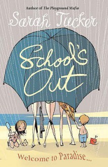 School's Out: You Don’t Who Your Friends Are Until You Go On Holiday With Them - Sarah Tucker