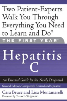 The First Year--Hepatitis C: An Essential Guide for the Newly Diagnosed - Cara Bruce, Lisa Montanarelli, Teresa Wright