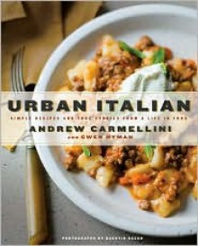 Urban Italian: Simple Recipes and True Stories from a Life in Food - Andrew Carmellini, Gwen Hyman