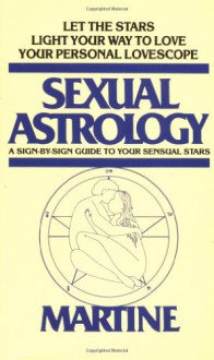 Sexual Astrology: A Sign-by-Sign Guide to Your Sensual Stars - Joanna Martine Woolfolk, Martine