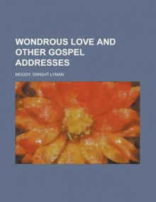 Wondrous Love and Other Gospel Addresses - D.L. Moody