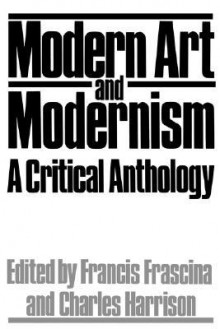 Modern Art And Modernism: A Critical Anthology - F. Frascina, Charles Harrison