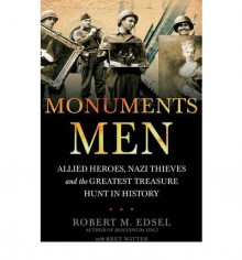 Monuments Men: Allied Heroes, Nazi Thieves and the Greatest Treasure Hunt in History - Robert M. Edsel