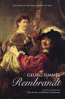 Rembrandt: An Essay in the Philosophy of Art - Georg Simmel, Alan Scott, Helmet Staubmann