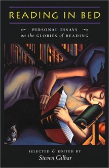 Reading in Bed: Personal Essays on the Glories of Reading - Steven Gilbar