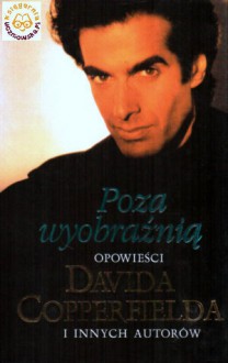 Poza wyobraźnią: Opowieści Davida Copperfielda i innych autorów - Anne McCaffrey, Kevin J. Anderson, Karen Joy Fowler, Robert Silverberg, Katherine Dunn, Tad Williams, Charles de Lint, Steve Rasnic Tem, Janet Berliner, Robyn Carr, Eric van Lustbader, Edward Bryant, Greg Bear, David Kotkin, Peter Soyer Beagle, George Guthridge, Neil Gai