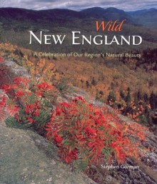 Wild New England: A Celebration of Our Region's Natural Beauty - Stephen Gorman