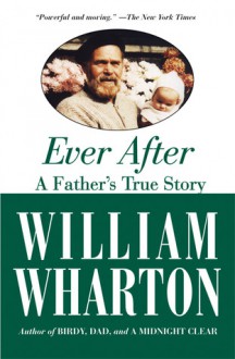 Ever After: A Father's True Story - William Wharton