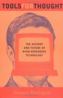 Tools for Thought: The History and Future of Mind-Expanding Technology - Howard Rheingold