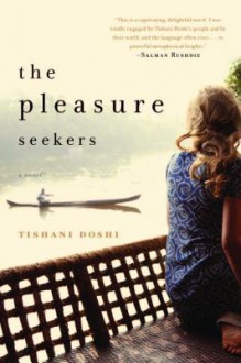 The Pleasure Seekers - Tishani Doshi