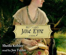 Becoming Jane Eyre - Sheila Kohler, Jen Taylor